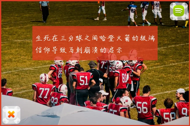 生死在三分球之间哈登火箭的极端信仰导致马刺崩溃的启示